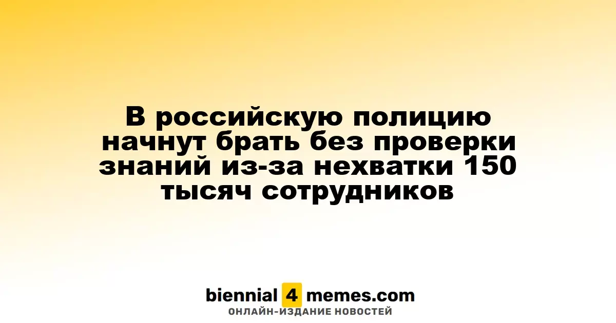 В России полиция начнет принимать сотрудников без проверки знаний из-за нехватки 150 тысяч кадров