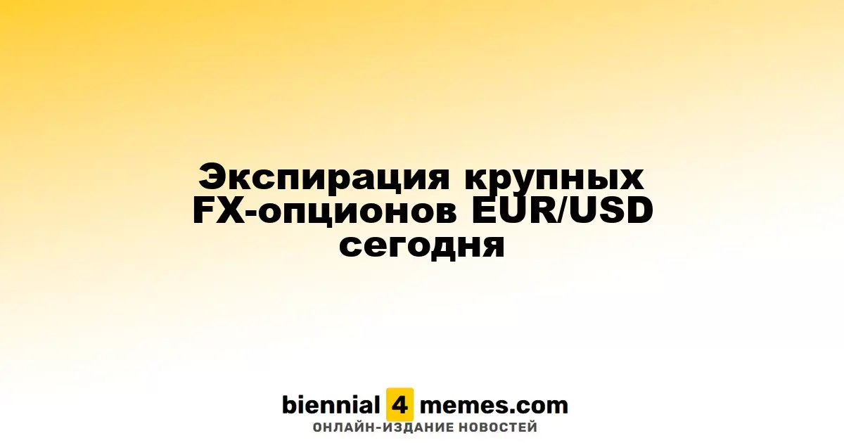 Срок действия крупных FX-опционов EUR/USD истекает сегодня