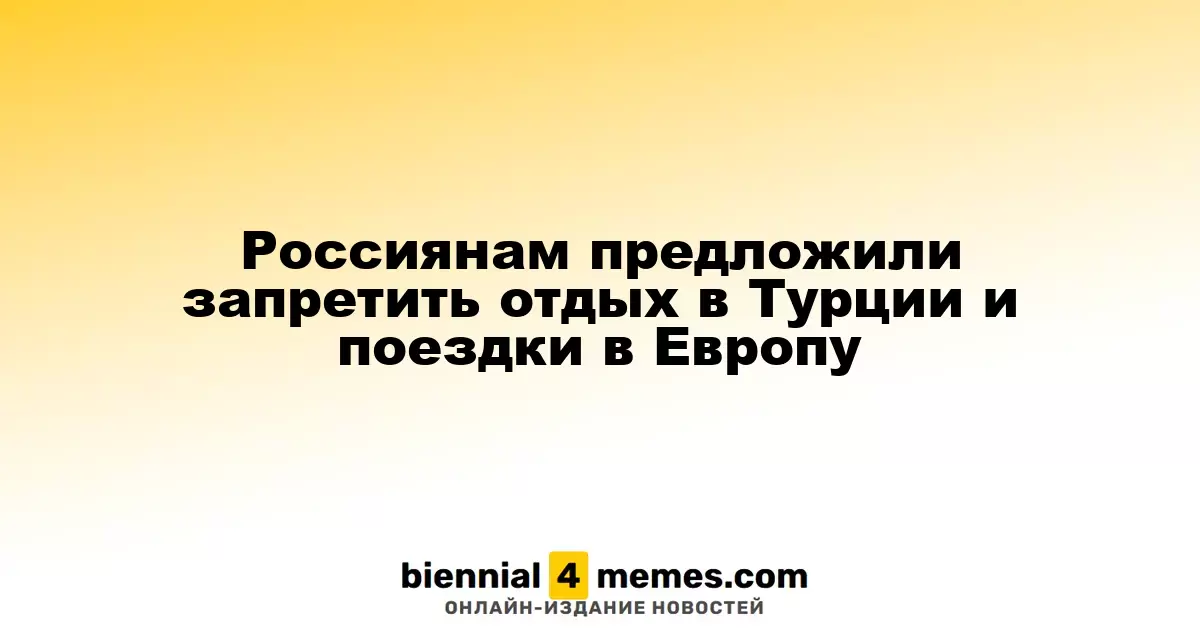 Предложение о запрете туристических поездок россиян в Турцию и Европу