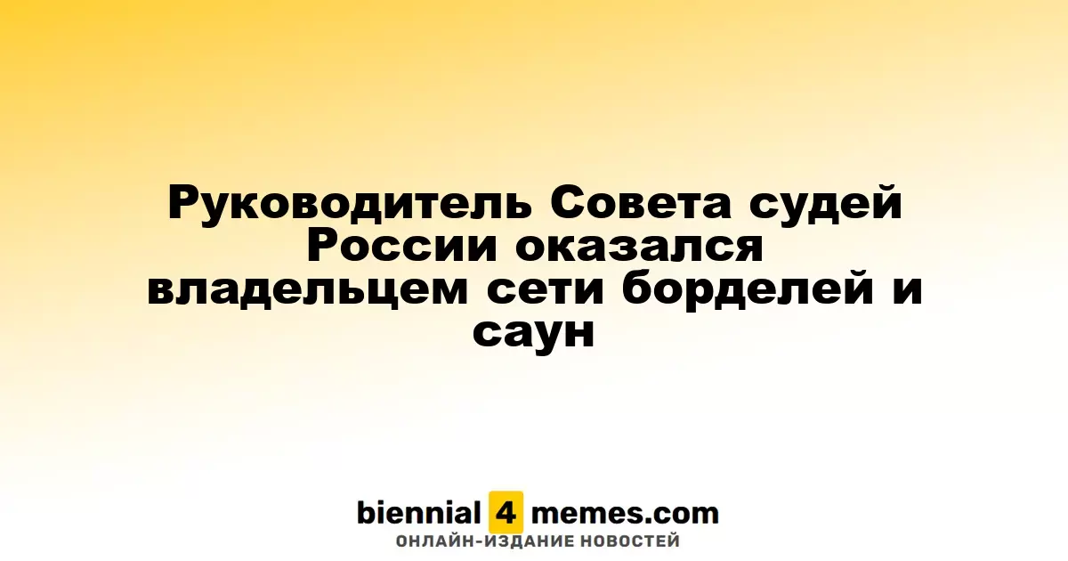 Глава Совета судей России оказался причастным к сети интимных заведений и саун