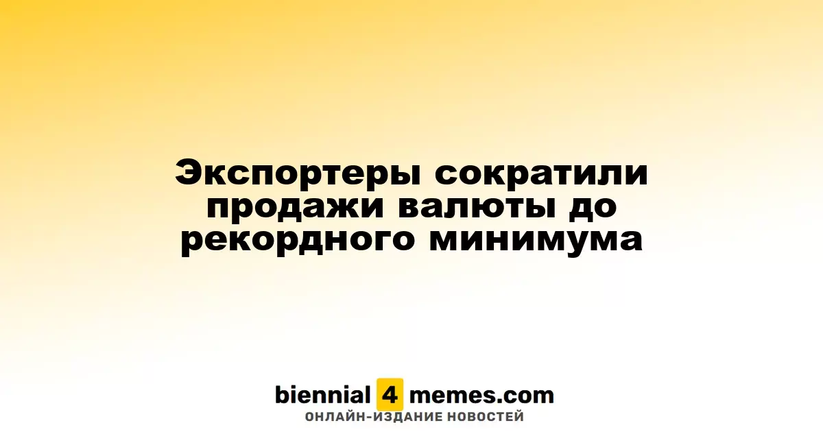 Экспортеры снизили объем валютных продаж до исторического минимума