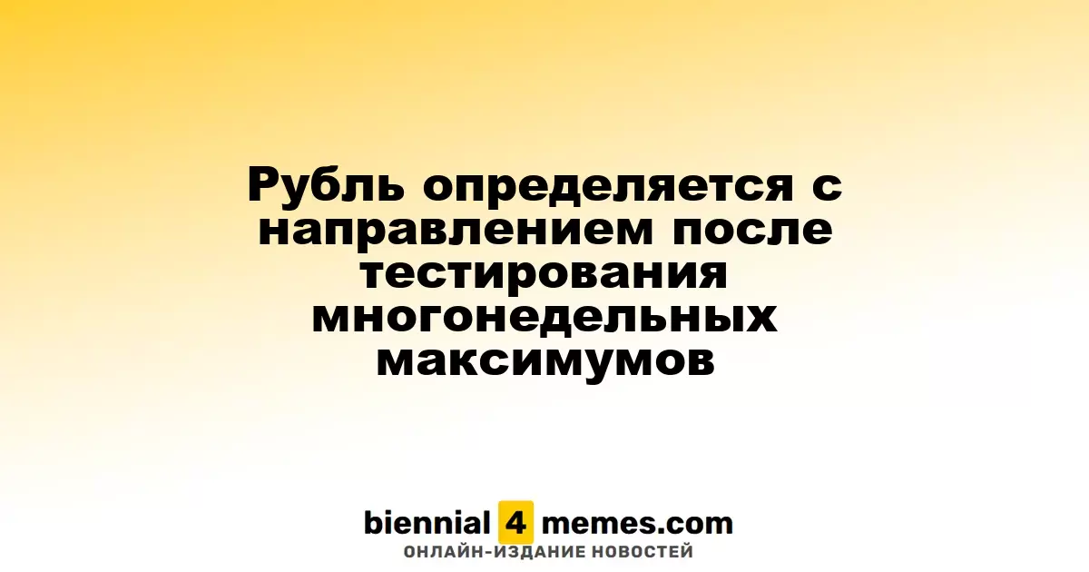 Рубль выбирает направление после достижения многонедельных максимумов