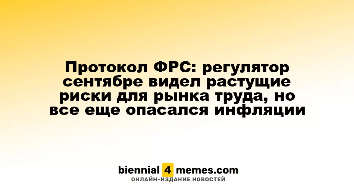 Протокол ФРС: регулятор сентябре видел растущие риски для рынка труда, но все еще опасался инфляции