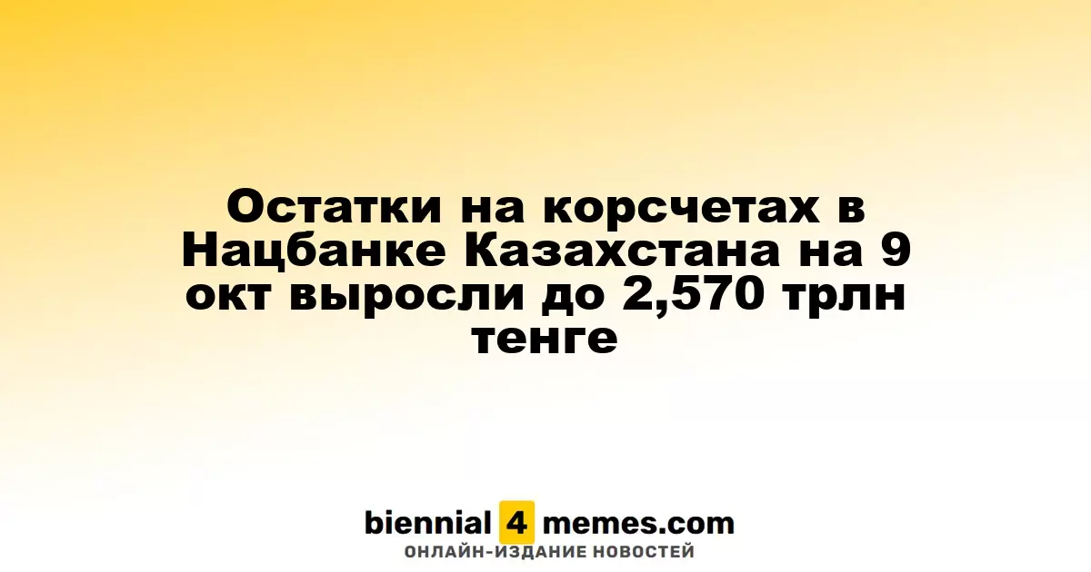 Сальдо на корреспондентских счетах Нацбанка Казахстана достигло 2,570 трлн тенге на 9 октября