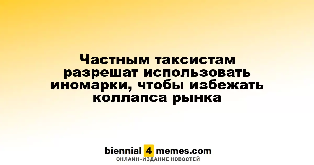 Частные таксисты смогут использовать иномарки до 2028 года для предотвращения кризиса на рынке
