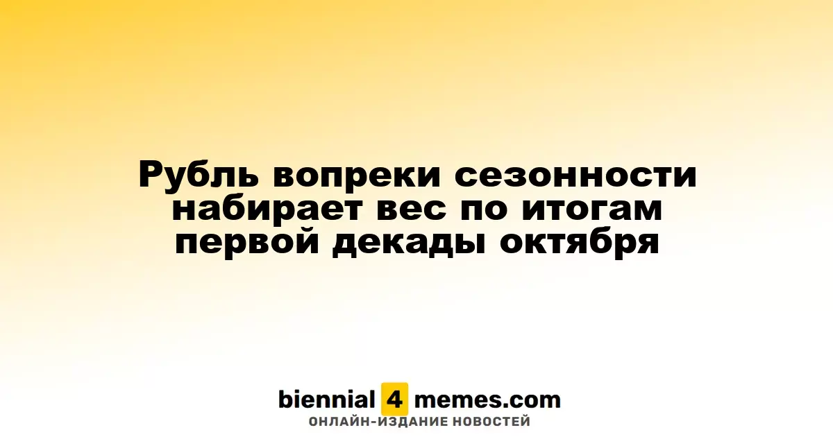 Рубль вопреки сезонности набирает вес по итогам первой декады октября