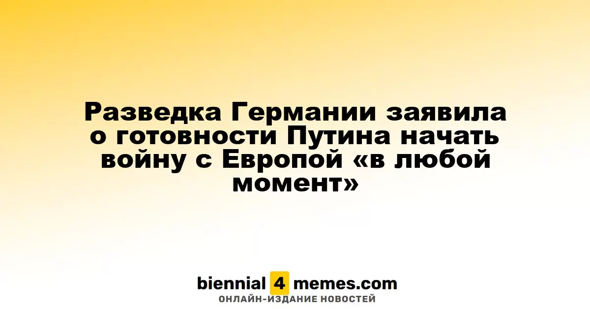 Германская разведка предупредила о возможности войны с Европой со стороны Путина в любое время