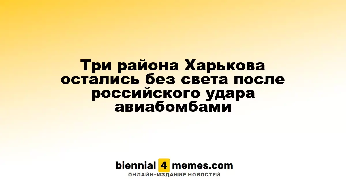 Три района Харькова остались без электричества из-за российских авиаударов