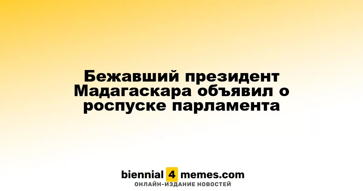 Сбежавший президент Мадагаскара сообщил о распуске парламента