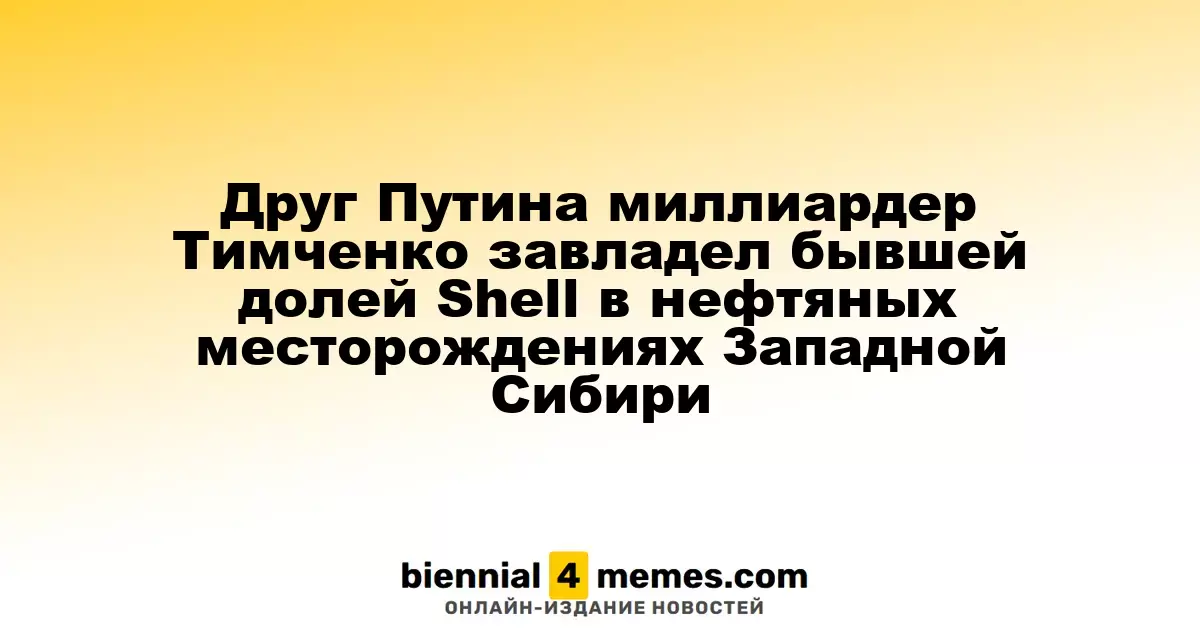 Близкий к Путину миллиардер Тимченко приобрел долю Shell в нефтяных месторождениях Западной Сибири
