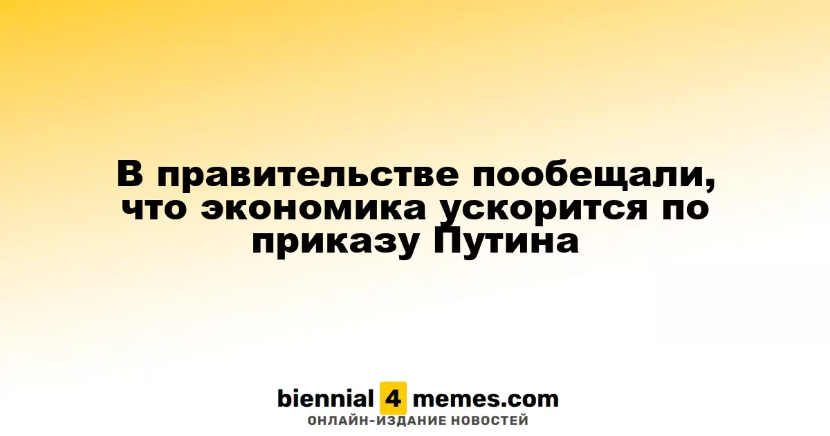 Правительство обещает ускорение экономики по указанию Путина