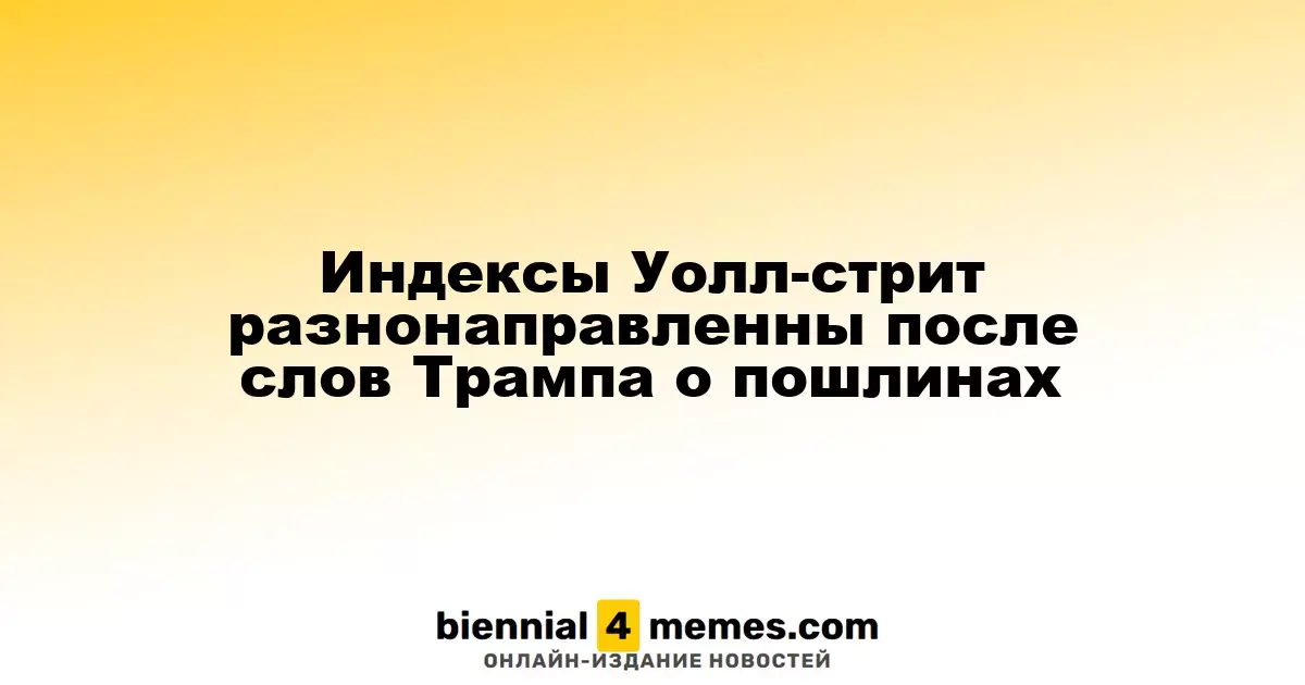 Фондовые индексы США демонстрируют смешанные результаты после заявлений Трампа о тарифах