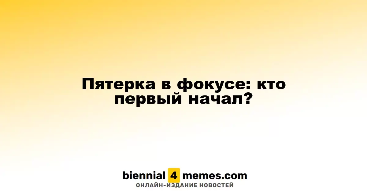 Пятерка в фокусе: кто первый начал?