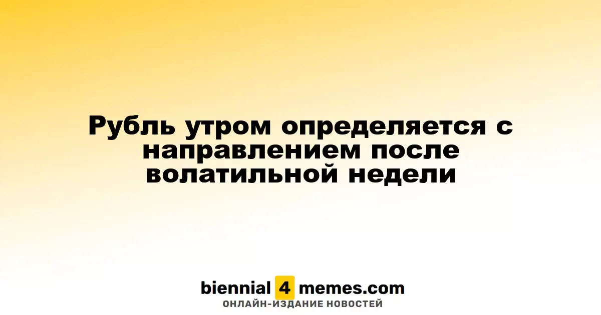 Утренние колебания рубля после нестабильной недели