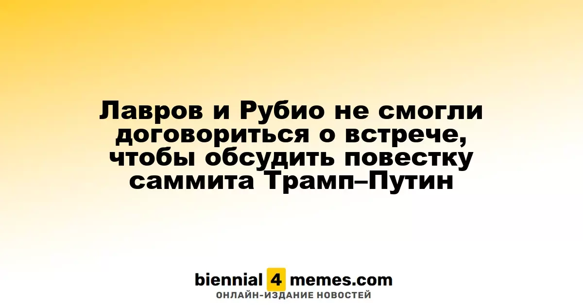 Лавров и Рубио не смогли согласовать встречу для обсуждения саммита Трамп–Путин