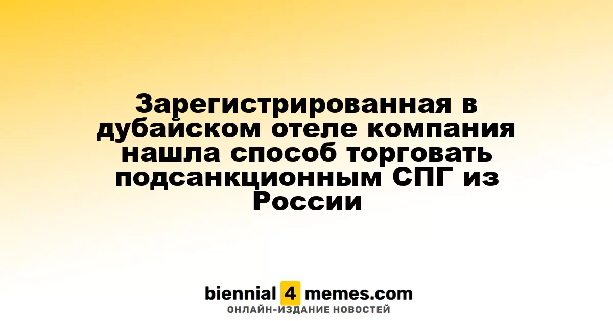 Компания, зарегистрированная в отеле Дубая, нашла способ торговать санкционным СПГ из России