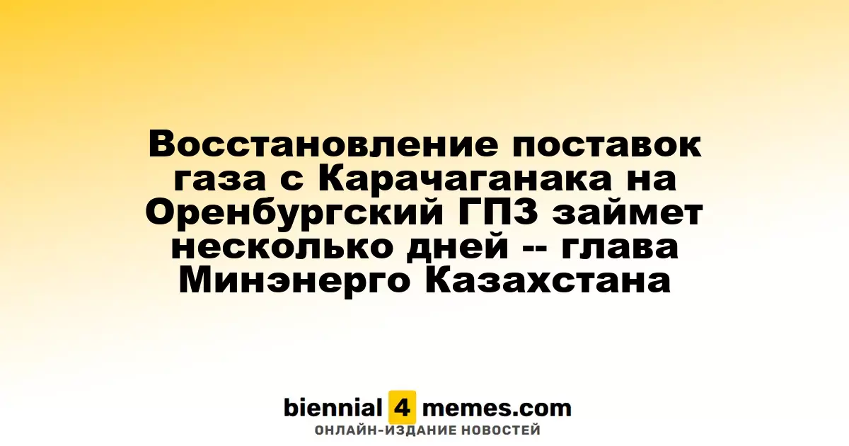 Восстановление газоснабжения с Карачаганакского месторождения на Оренбургский ГПЗ займет несколько дней, сообщает министр энергетики Казахстана