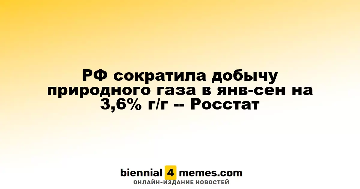 Россия уменьшила объем добычи природного газа в январе-сентябре на 3,6% по сравнению с прошлым годом - Росстат