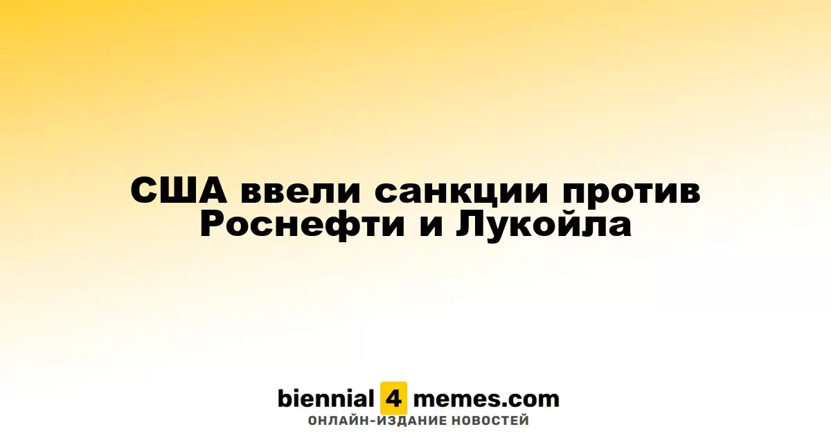 Санкции США против Роснефти и Лукойла: новые меры давления