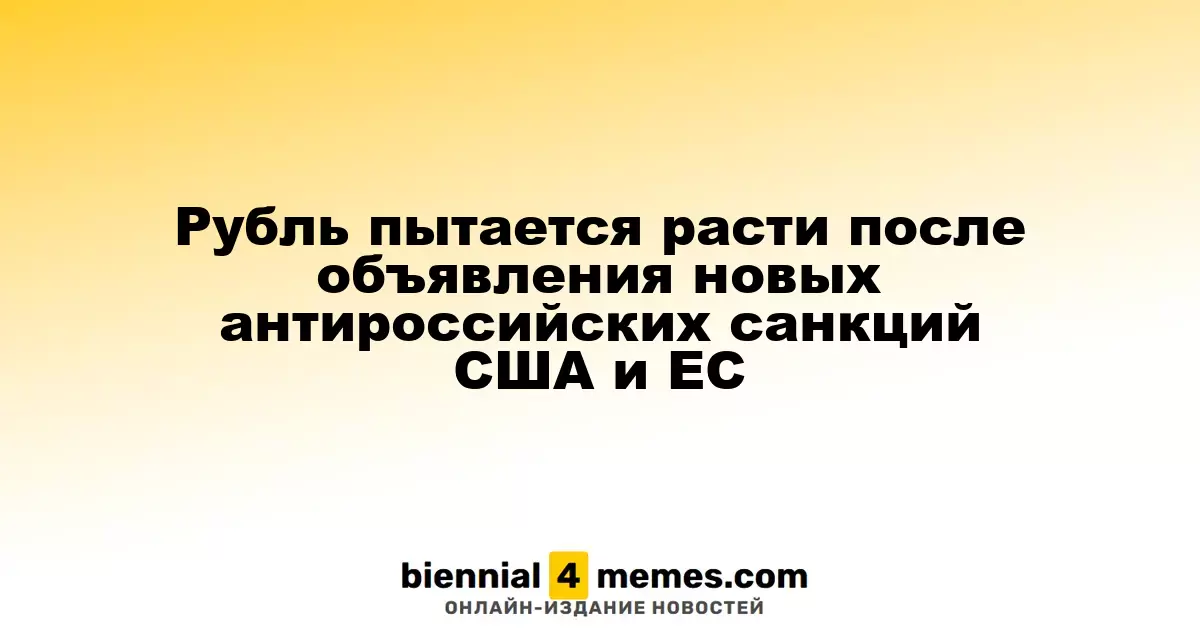 Рубль пытается расти после объявления новых антироссийских санкций США и ЕС