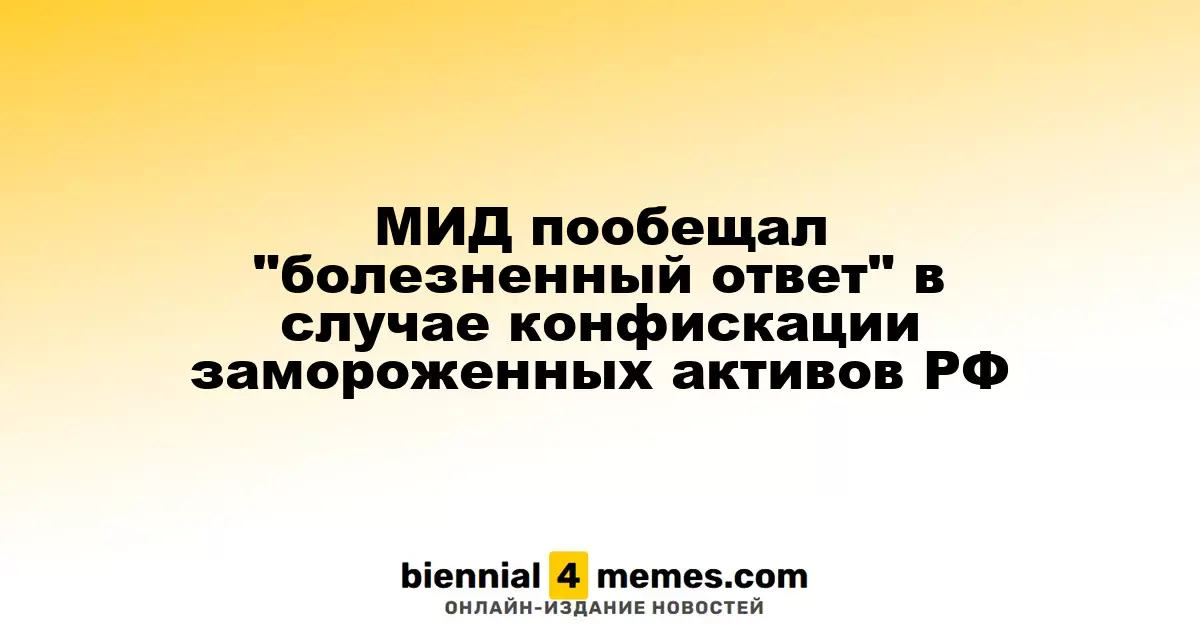 МИД предупредил о суровом ответе на возможную конфискацию замороженных активов России