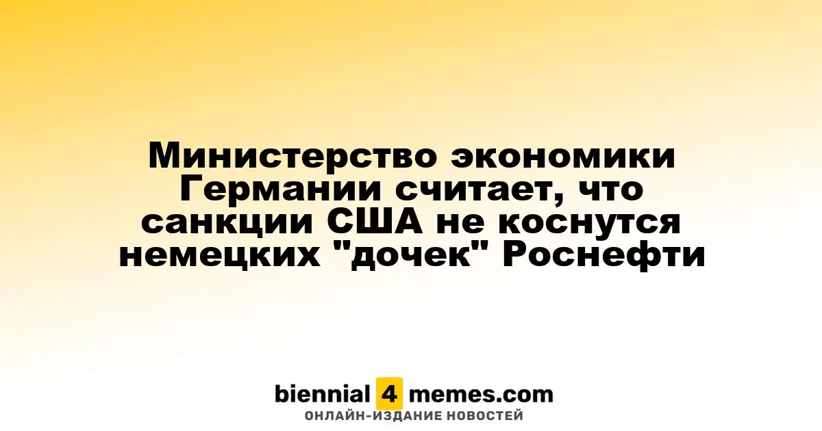 Германское министерство экономики полагает, что американские санкции не повлияют на дочерние компании Роснефти в стране
