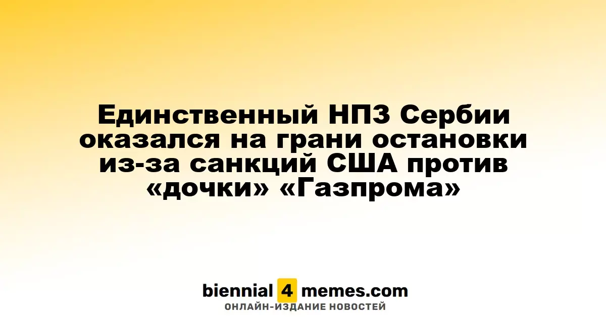 Сербия рискует остановкой единственного НПЗ из-за американских санкций против «дочки» «Газпрома»
