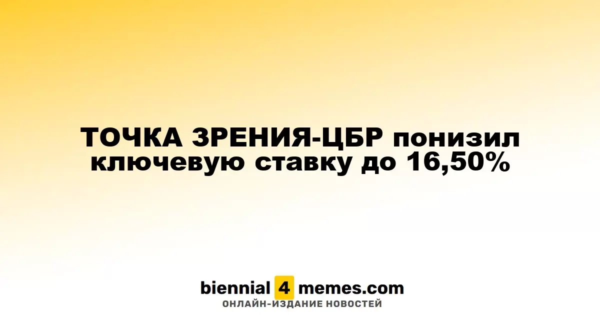ЦБ России снизил ключевую ставку до 16,50%