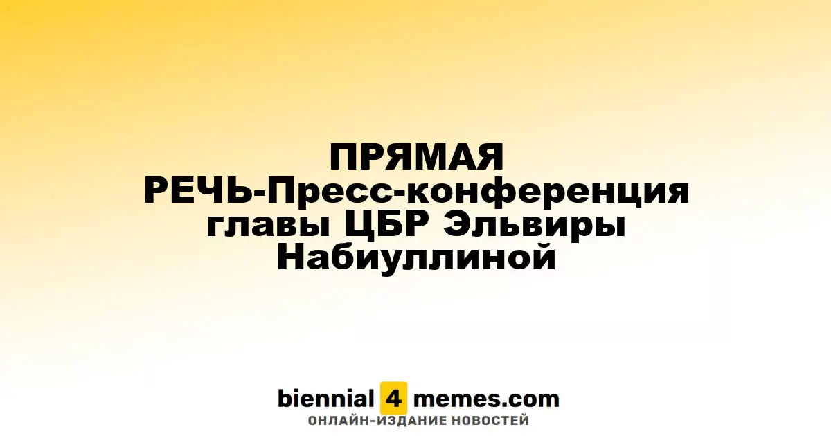 ПРЯМАЯ РЕЧЬ-Пресс-конференция главы ЦБР Эльвиры Набиуллиной