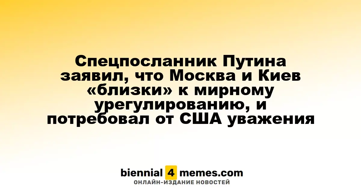 Специальный представитель Путина отметил, что Москва и Киев находятся на пути к мирному соглашению и призвал США проявить уважение