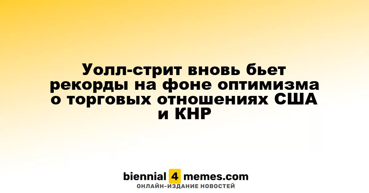 Фондовые индексы США достигают новых вершин благодаря позитивным ожиданиям по торговле с Китаем