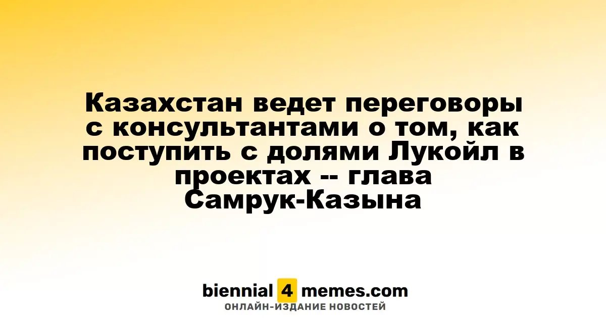 Казахстан обсуждает с консультантами стратегии по долям Лукойла в своих проектах — глава Самрук-Казына