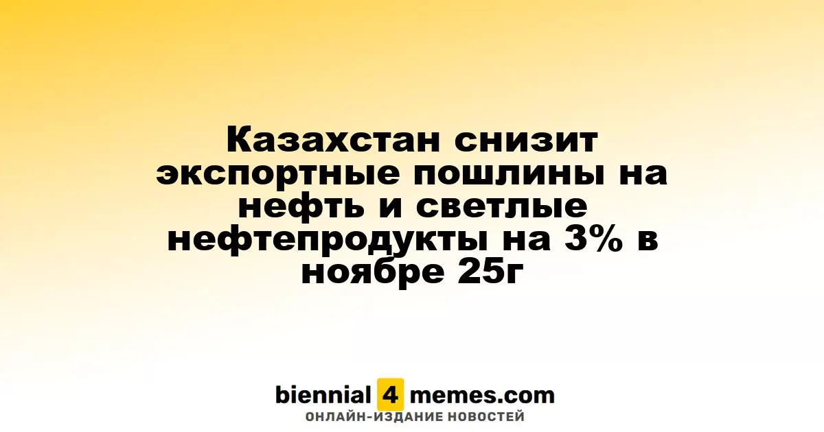 Казахстан уменьшит экспортные пошлины на нефть и светлые нефтепродукты на 3% в ноябре 2025 года