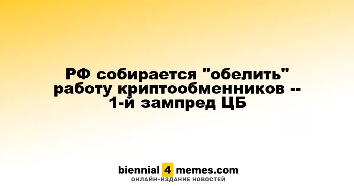 ЦБ РФ планирует легализовать деятельность криптообменников, заявляет первый зампред