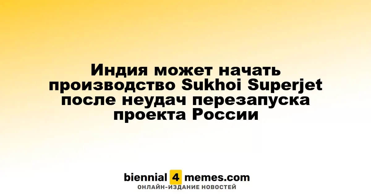 Индия может начать производство Sukhoi Superjet после неудач перезапуска проекта России