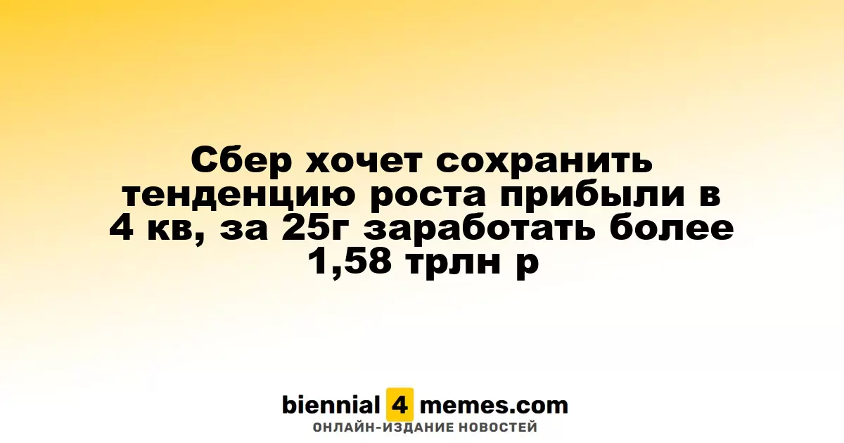 Сбер хочет сохранить тенденцию роста прибыли в 4 кв, за 25г заработать более 1,58 трлн р