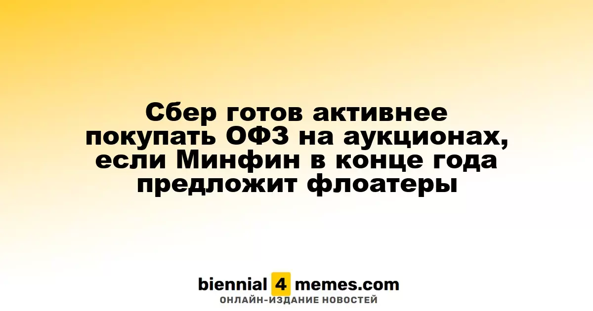 Сбер готов активнее покупать ОФЗ на аукционах, если Минфин в конце года предложит флоатеры