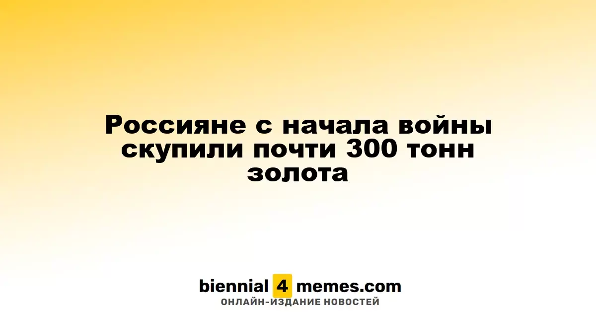 Россияне с начала войны скупили почти 300 тонн золота
