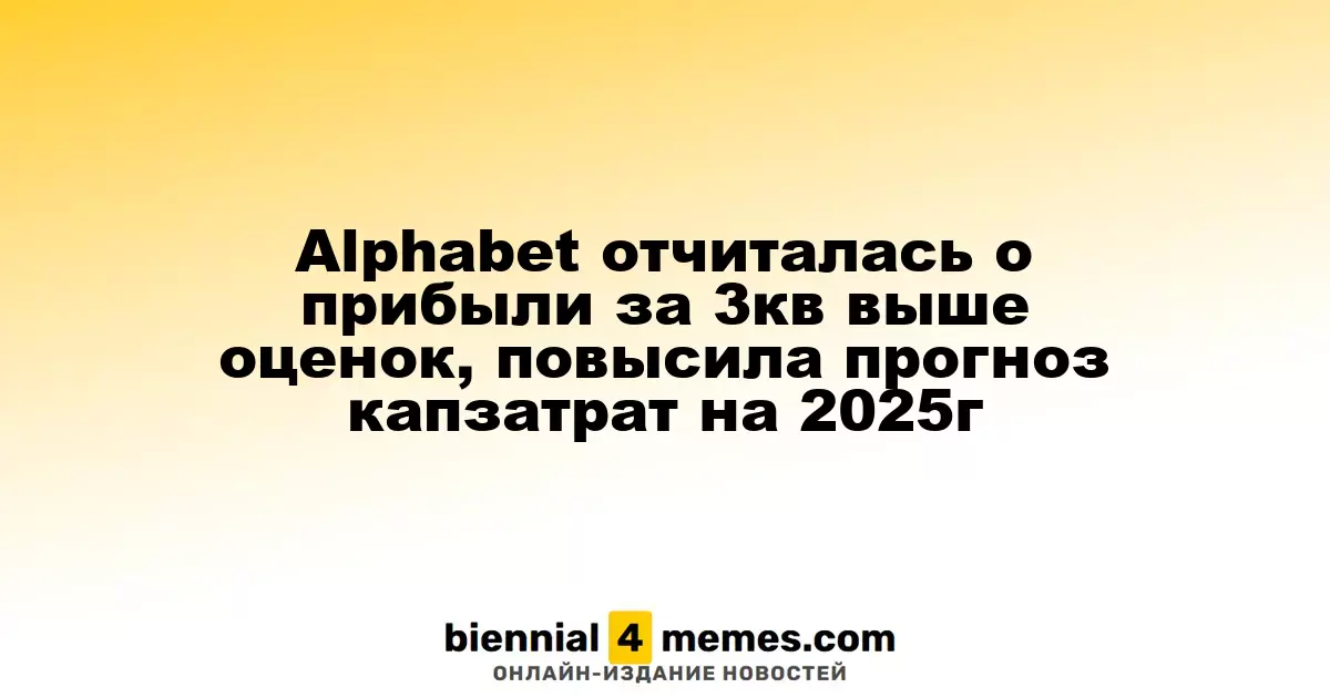 Alphabet опубликовала квартальный отчет с прибылью выше прогнозов и увеличила оценку капитальных расходов на 2025 год