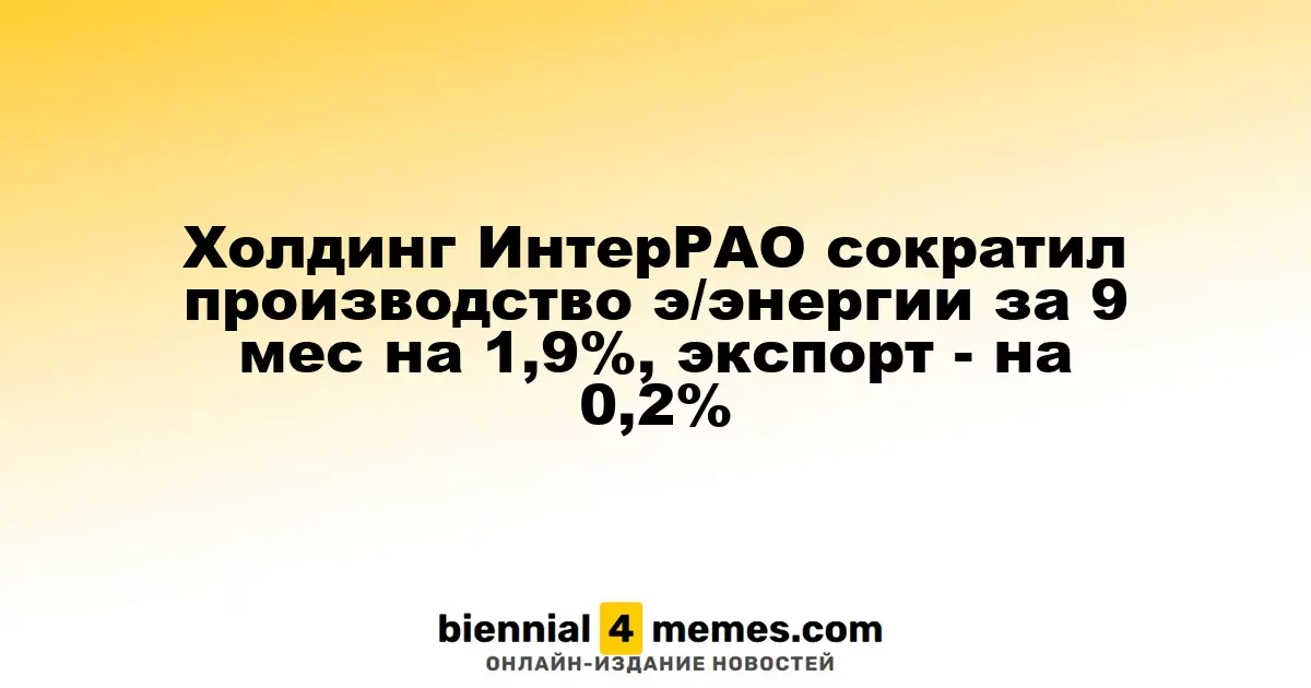 Холдинг ИнтерРАО сократил производство э/энергии за 9 мес на 1,9%, экспорт - на 0,2%