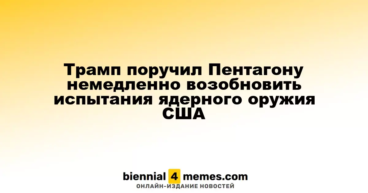 Трамп поручил Пентагону немедленно возобновить испытания ядерного оружия США