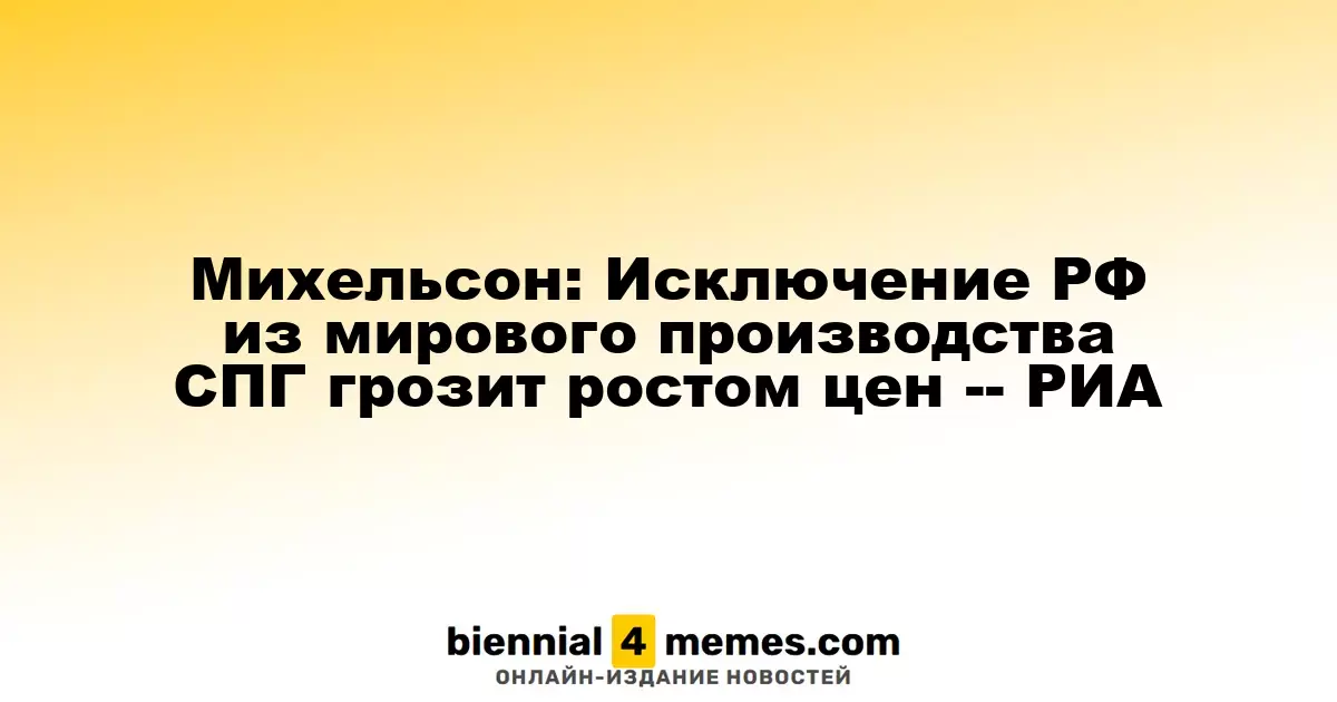 Михельсон: Исключение России из глобального производства СПГ приведет к росту цен