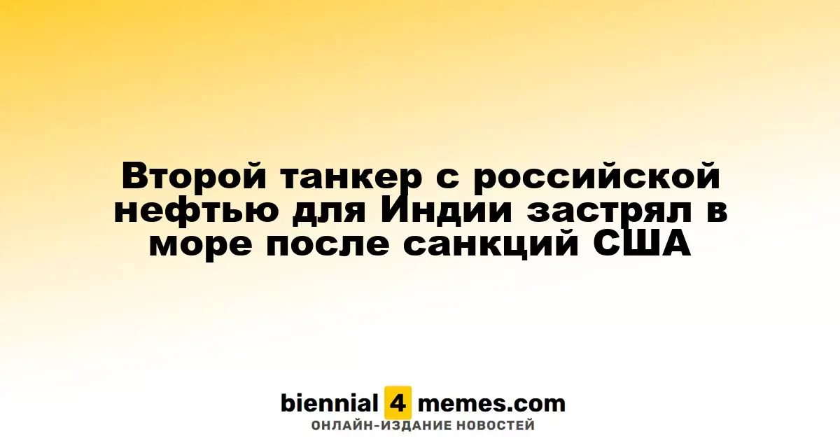 Второй танкер с российской нефтью для Индии застрял у берегов после введения американских санкций