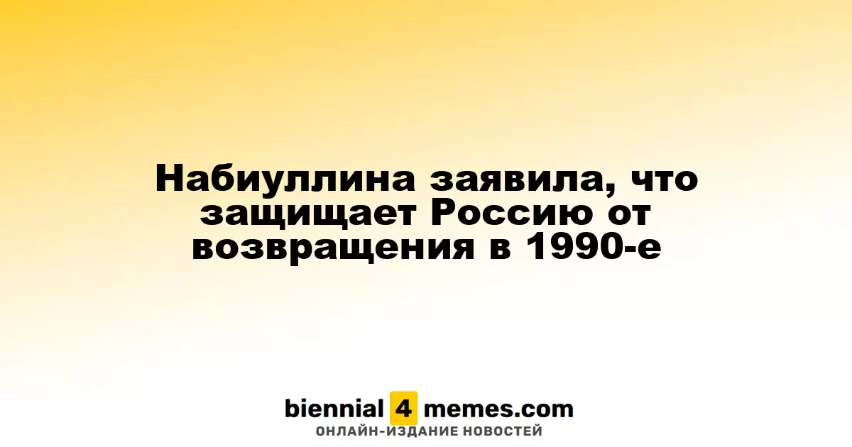 Набиуллина заявила, что защищает Россию от возвращения в 1990-е