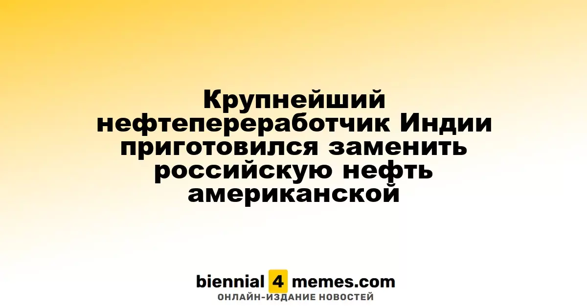 Ведущий нефтепереработчик Индии планирует заменить российскую нефть на американскую