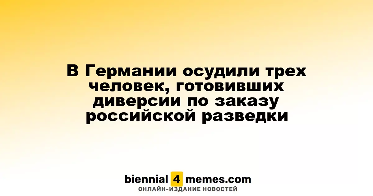 В Германии осуждены трое шпионов, планировавших диверсии для российской разведки