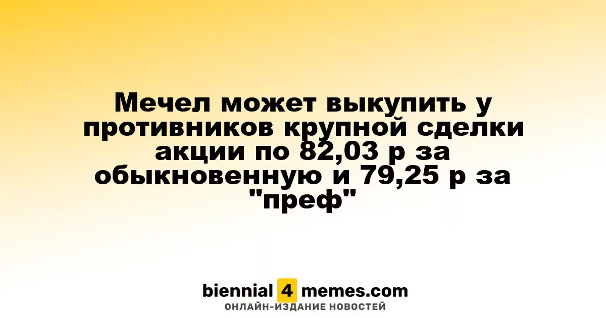 Мечел готов выкупить акции у недовольных акционеров по цене 82,03 рубля за обыкновенные и 79,25 рублей за привилегированные акции