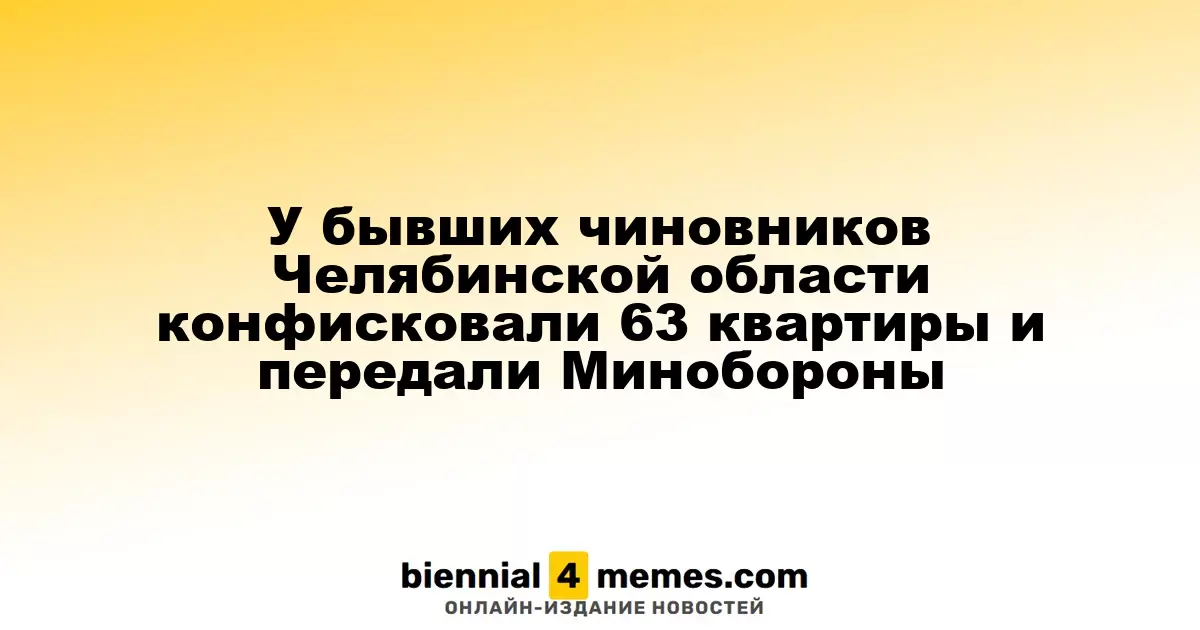 63 квартиры у экс-чиновников Челябинской области конфискованы и переданы Минобороны