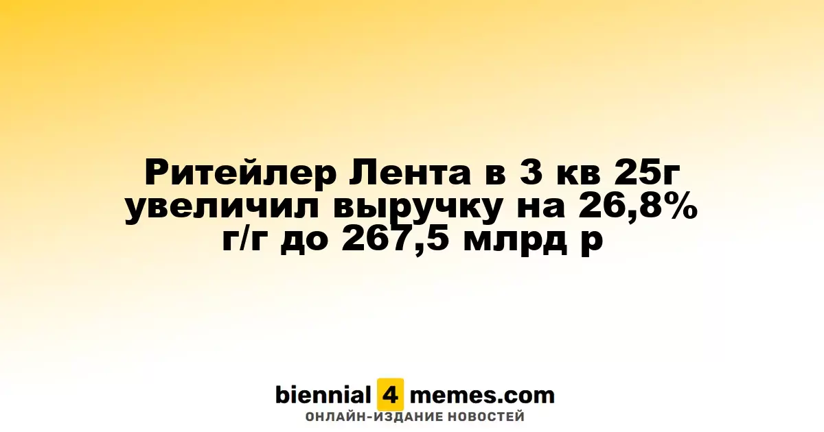 Ритейлер Лента в 3 кв 25г увеличил выручку на 26,8% г/г до 267,5 млрд р