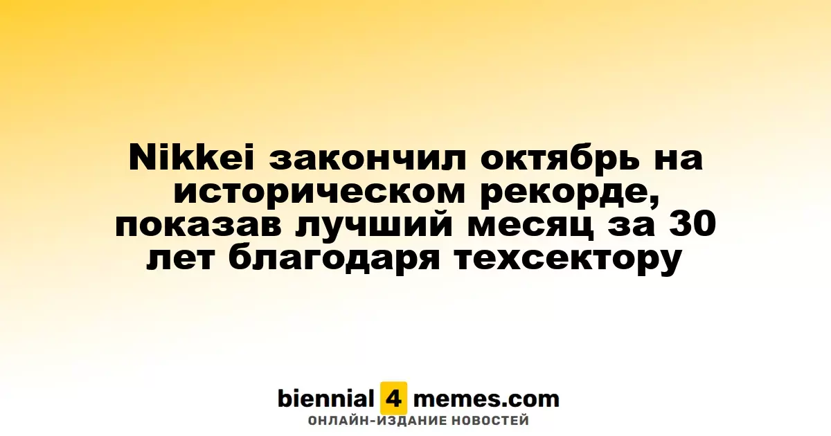 Индекс Nikkei завершил октябрь на историческом уровне, продемонстрировав лучший месяц за последние 30 лет благодаря росту в технологическом секторе